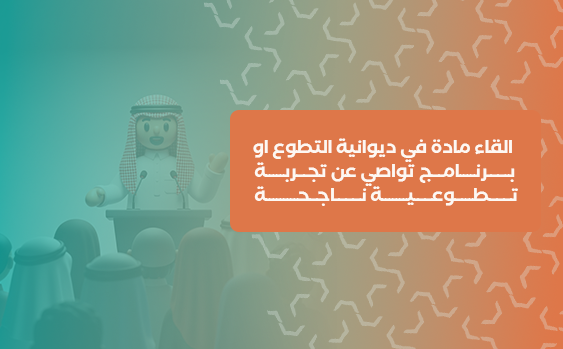 القاء مادة في ديوانية التطوع او برنامج تواصي عن تجربة تطوعية ناجحة 